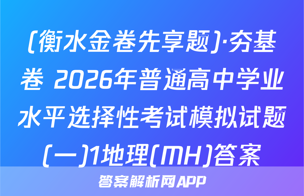(衡水金卷先享题)·夯基卷 2026年普通高中学业水平选择性考试模拟试题(一)1地理(MH)答案