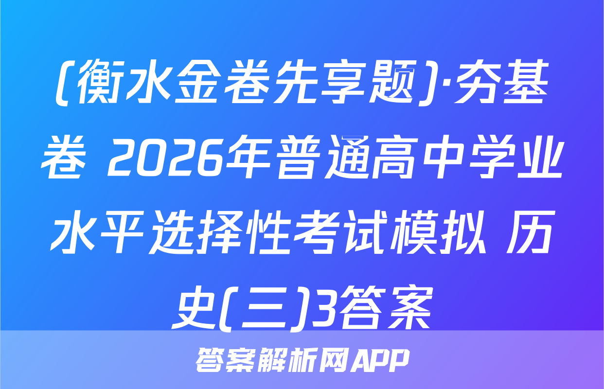 (衡水金卷先享题)·夯基卷 2026年普通高中学业水平选择性考试模拟 历史(三)3答案