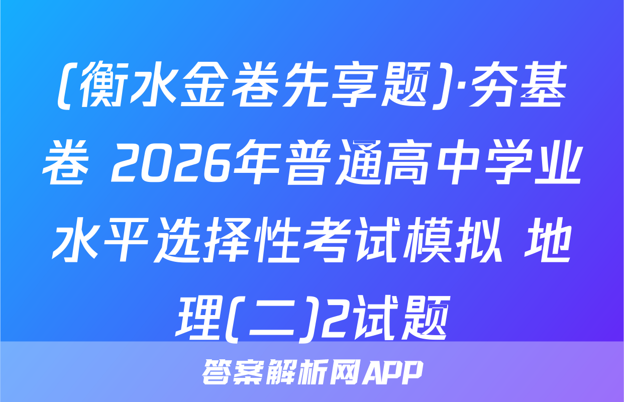 (衡水金卷先享题)·夯基卷 2026年普通高中学业水平选择性考试模拟 地理(二)2试题
