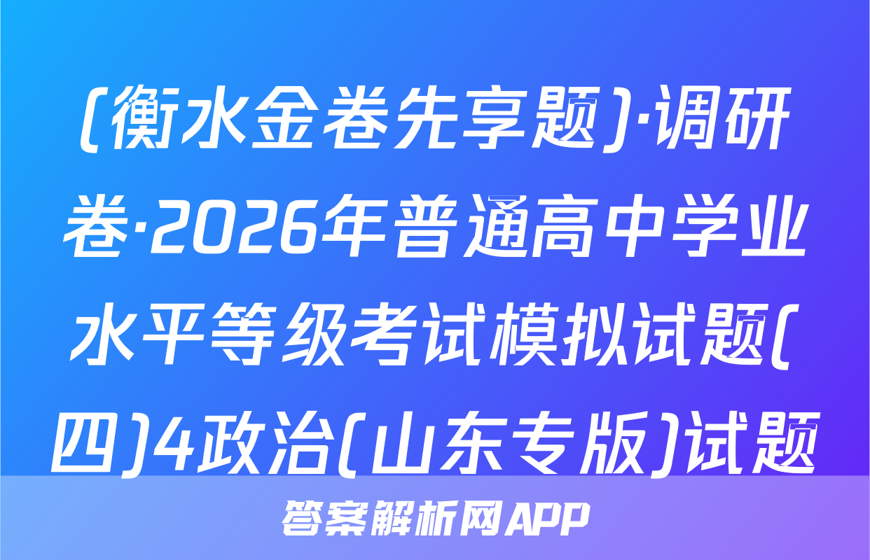 (衡水金卷先享题)·调研卷·2026年普通高中学业水平等级考试模拟试题(四)4政治(山东专版)试题