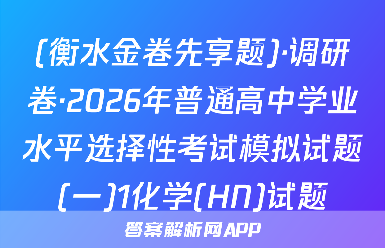 (衡水金卷先享题)·调研卷·2026年普通高中学业水平选择性考试模拟试题(一)1化学(HN)试题