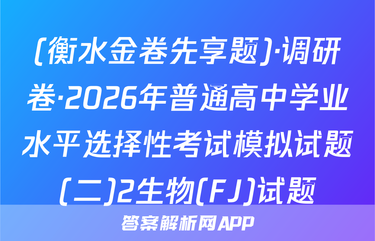 (衡水金卷先享题)·调研卷·2026年普通高中学业水平选择性考试模拟试题(二)2生物(FJ)试题