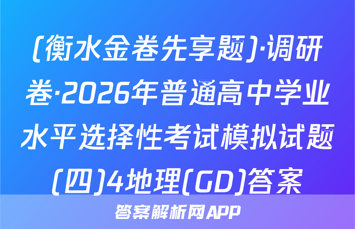 (衡水金卷先享题)·调研卷·2026年普通高中学业水平选择性考试模拟试题(四)4地理(GD)答案