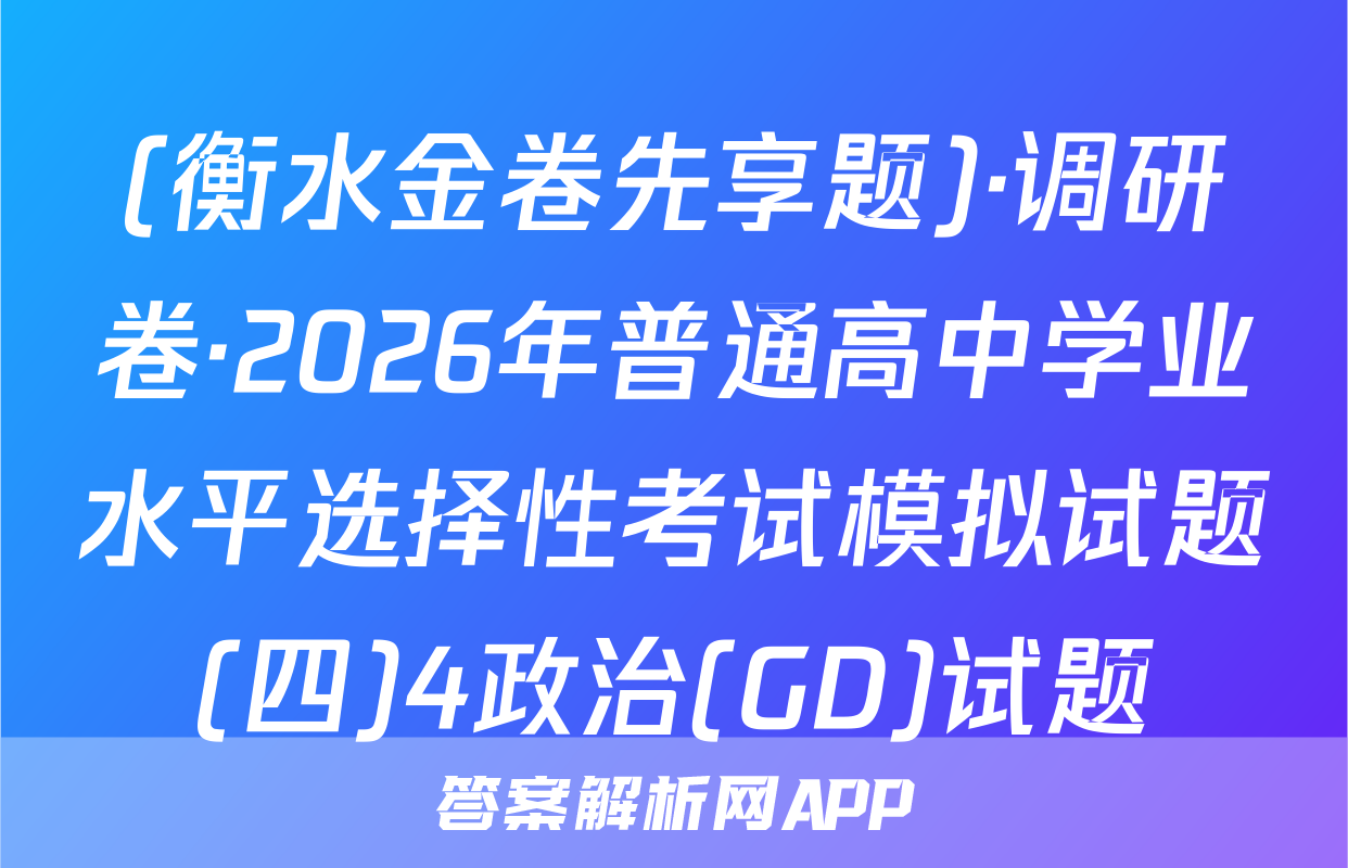(衡水金卷先享题)·调研卷·2026年普通高中学业水平选择性考试模拟试题(四)4政治(GD)试题