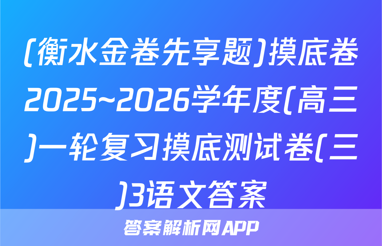 (衡水金卷先享题)摸底卷2025~2026学年度(高三)一轮复习摸底测试卷(三)3语文答案