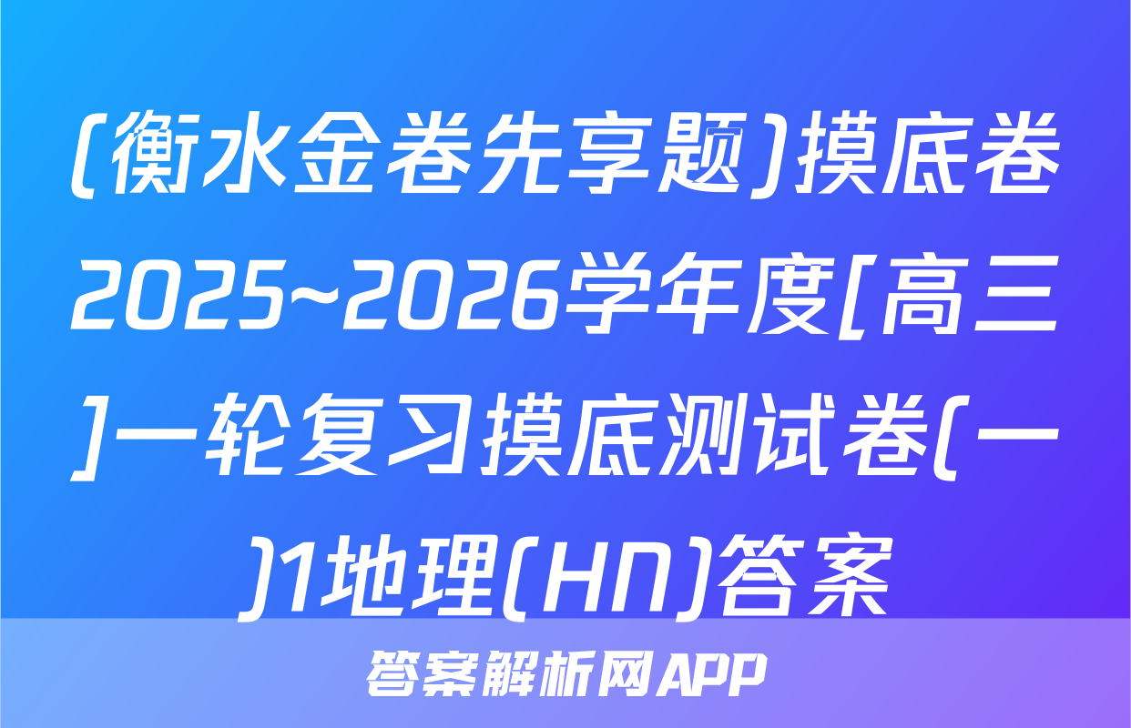 (衡水金卷先享题)摸底卷2025~2026学年度[高三]一轮复习摸底测试卷(一)1地理(HN)答案