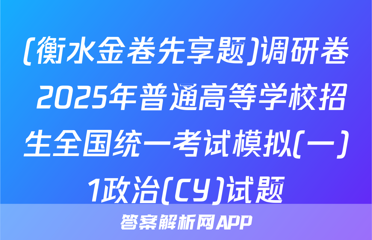 (衡水金卷先享题)调研卷 2025年普通高等学校招生全国统一考试模拟(一)1政治(CY)试题