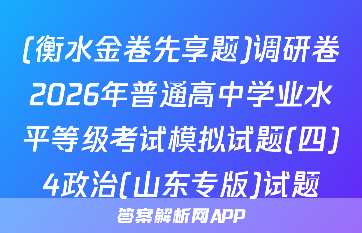 (衡水金卷先享题)调研卷2026年普通高中学业水平等级考试模拟试题(四)4政治(山东专版)试题