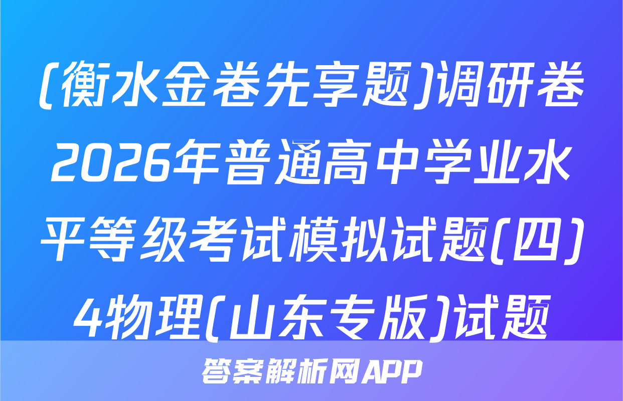 (衡水金卷先享题)调研卷2026年普通高中学业水平等级考试模拟试题(四)4物理(山东专版)试题