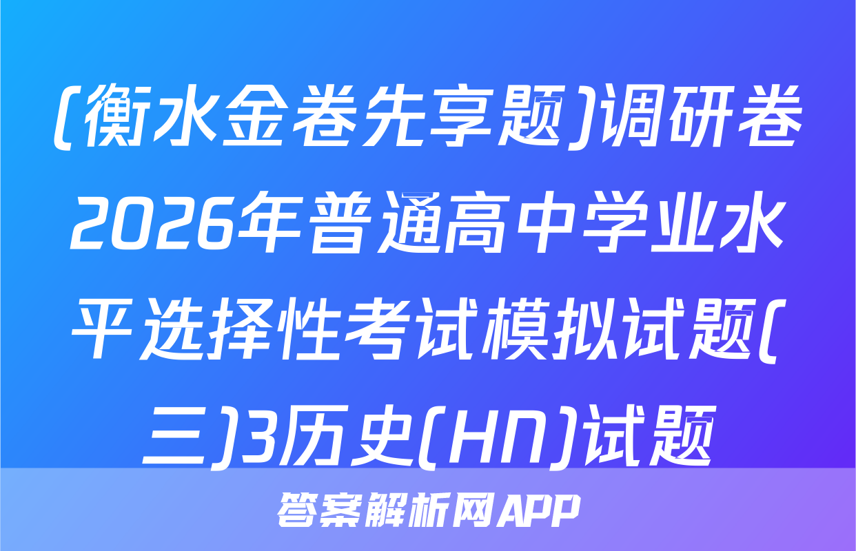 (衡水金卷先享题)调研卷2026年普通高中学业水平选择性考试模拟试题(三)3历史(HN)试题