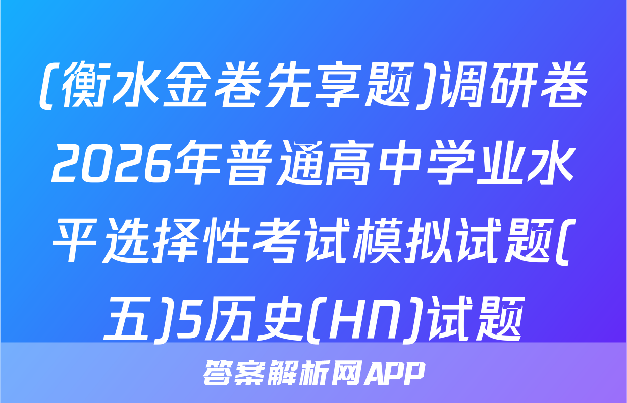 (衡水金卷先享题)调研卷2026年普通高中学业水平选择性考试模拟试题(五)5历史(HN)试题