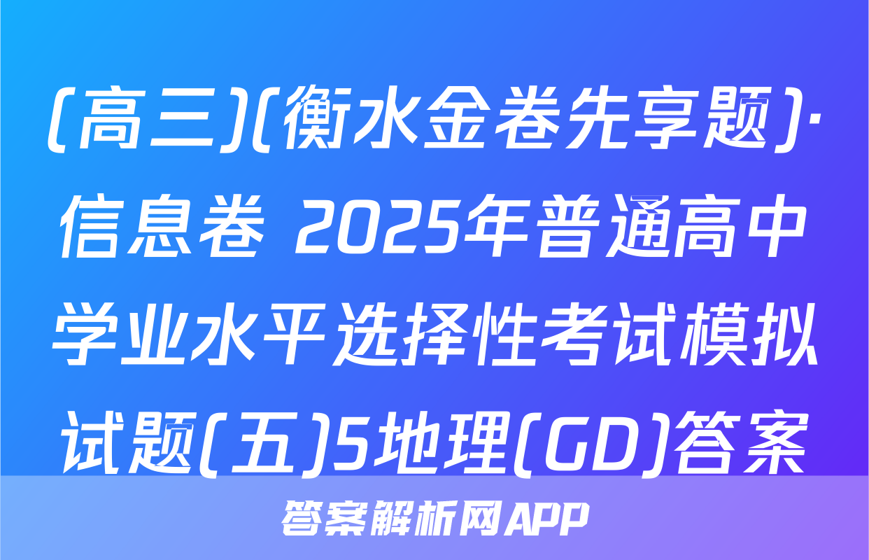(高三)(衡水金卷先享题)·信息卷 2025年普通高中学业水平选择性考试模拟试题(五)5地理(GD)答案