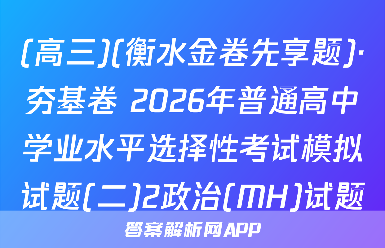 (高三)(衡水金卷先享题)·夯基卷 2026年普通高中学业水平选择性考试模拟试题(二)2政治(MH)试题