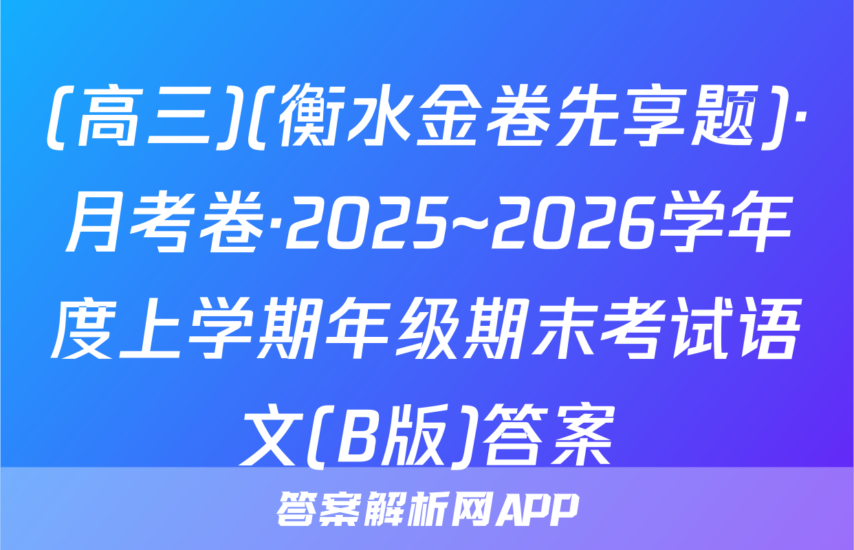 (高三)(衡水金卷先享题)·月考卷·2025~2026学年度上学期年级期末考试语文(B版)答案