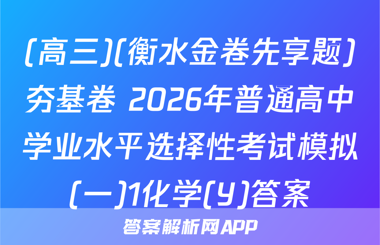(高三)(衡水金卷先享题)夯基卷 2026年普通高中学业水平选择性考试模拟(一)1化学(Y)答案
