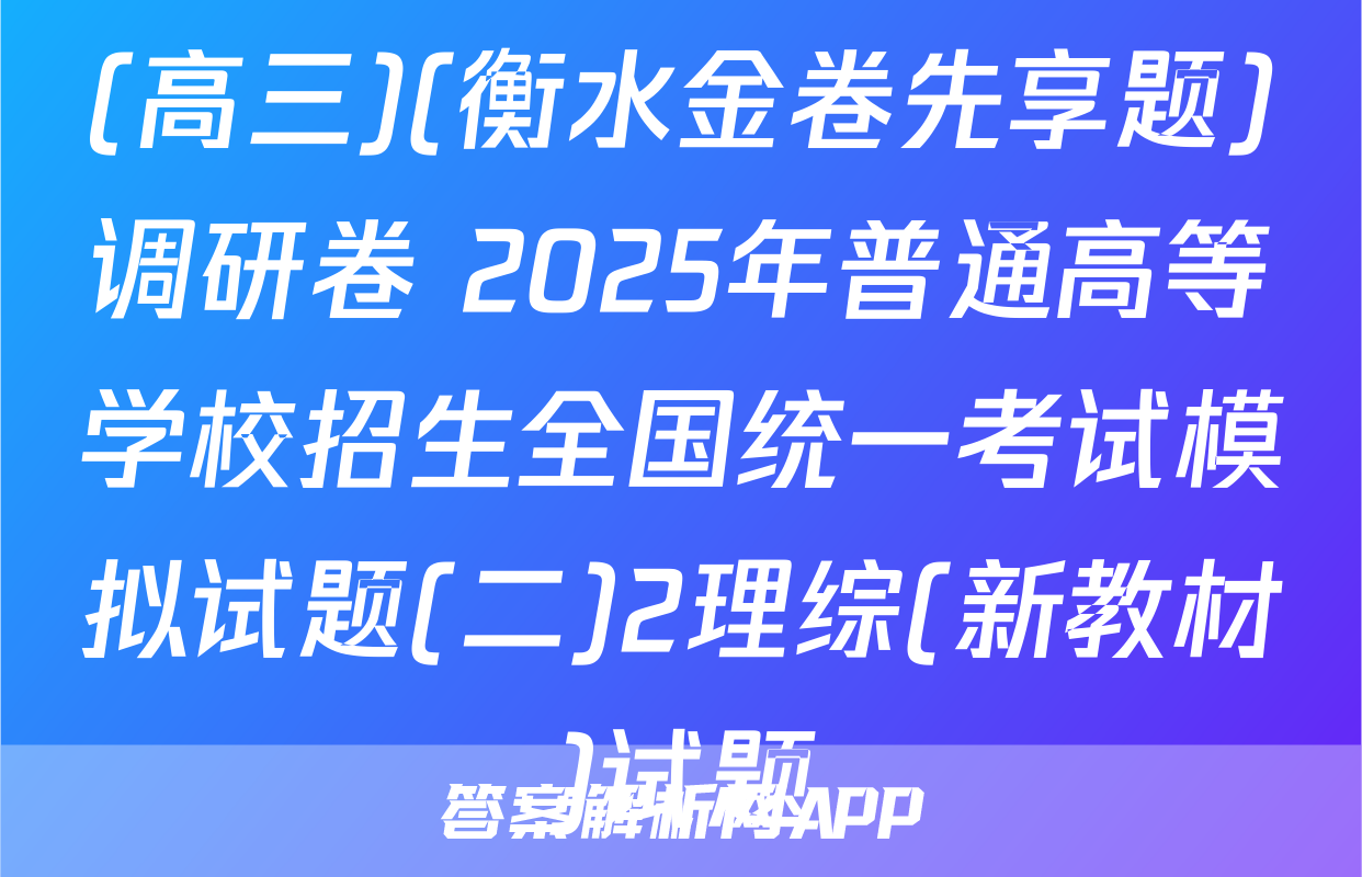 (高三)(衡水金卷先享题)调研卷 2025年普通高等学校招生全国统一考试模拟试题(二)2理综(新教材)试题
