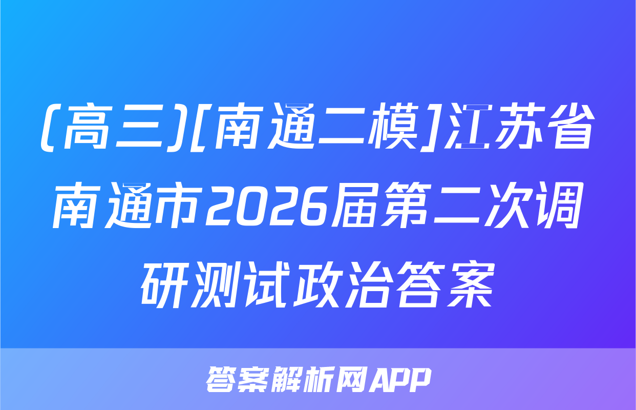 (高三)[南通二模]江苏省南通市2026届第二次调研测试政治答案