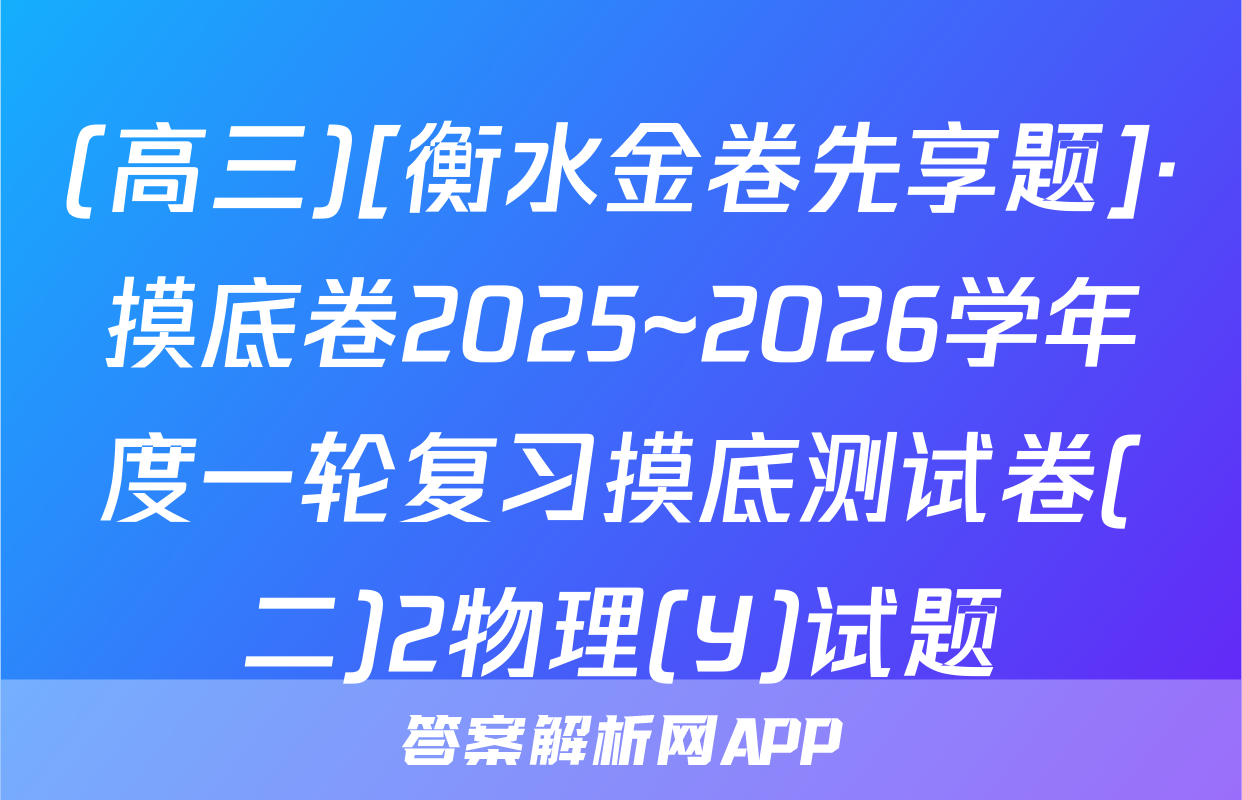 (高三)[衡水金卷先享题]·摸底卷2025~2026学年度一轮复习摸底测试卷(二)2物理(Y)试题
