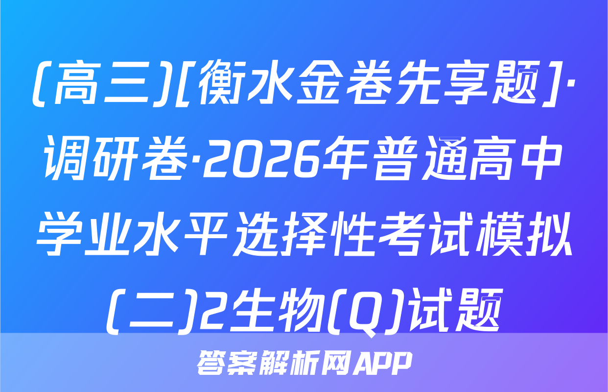 (高三)[衡水金卷先享题]·调研卷·2026年普通高中学业水平选择性考试模拟(二)2生物(Q)试题