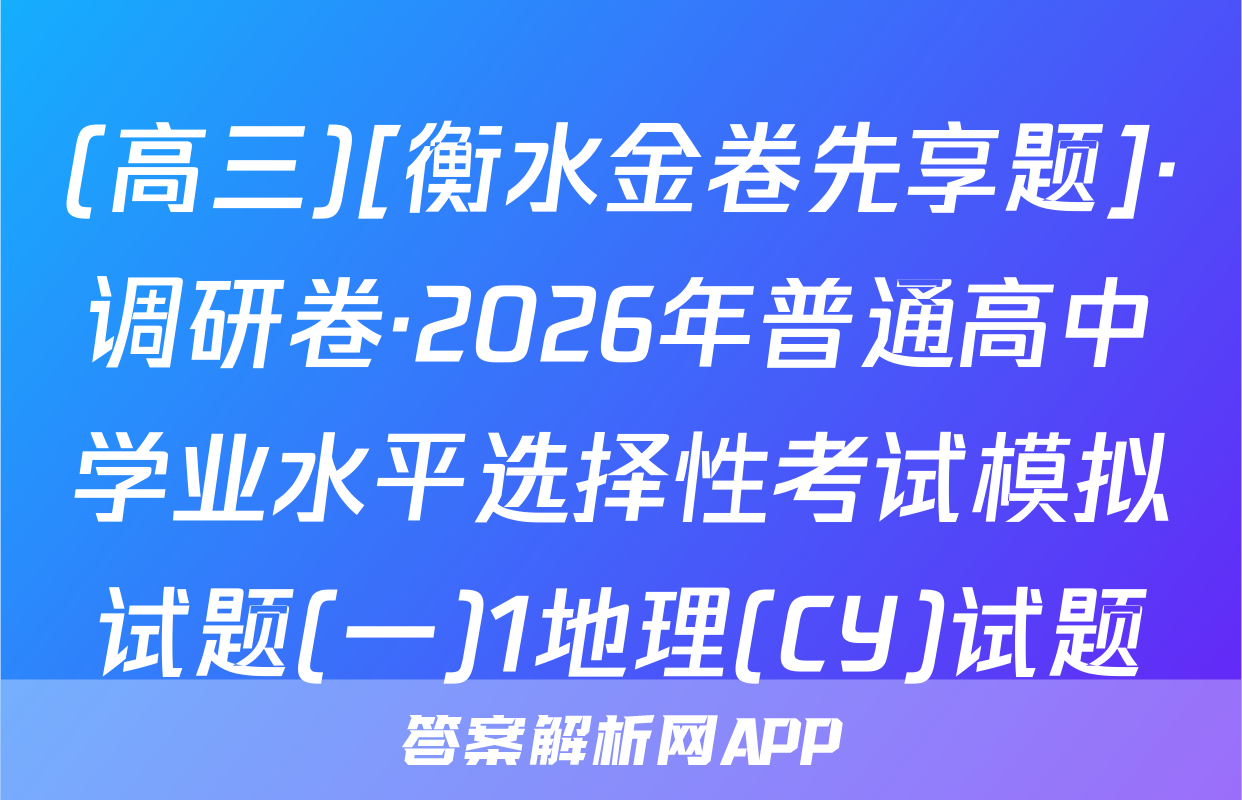 (高三)[衡水金卷先享题]·调研卷·2026年普通高中学业水平选择性考试模拟试题(一)1地理(CY)试题