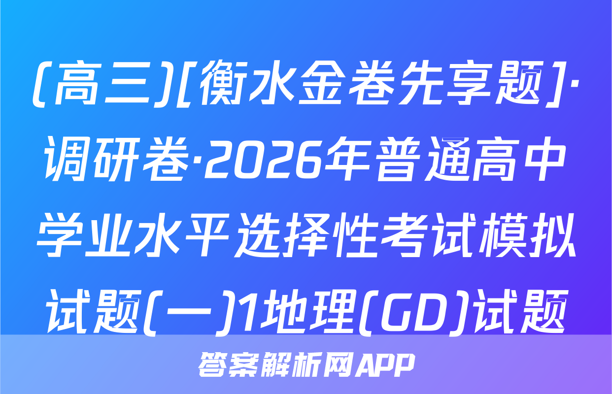 (高三)[衡水金卷先享题]·调研卷·2026年普通高中学业水平选择性考试模拟试题(一)1地理(GD)试题