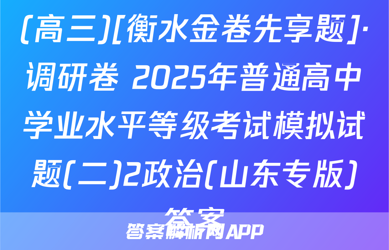 (高三)[衡水金卷先享题]·调研卷 2025年普通高中学业水平等级考试模拟试题(二)2政治(山东专版)答案