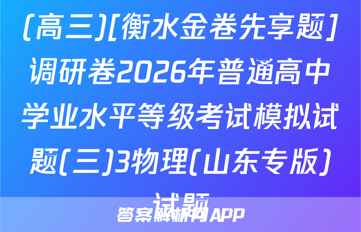 (高三)[衡水金卷先享题]调研卷2026年普通高中学业水平等级考试模拟试题(三)3物理(山东专版)试题