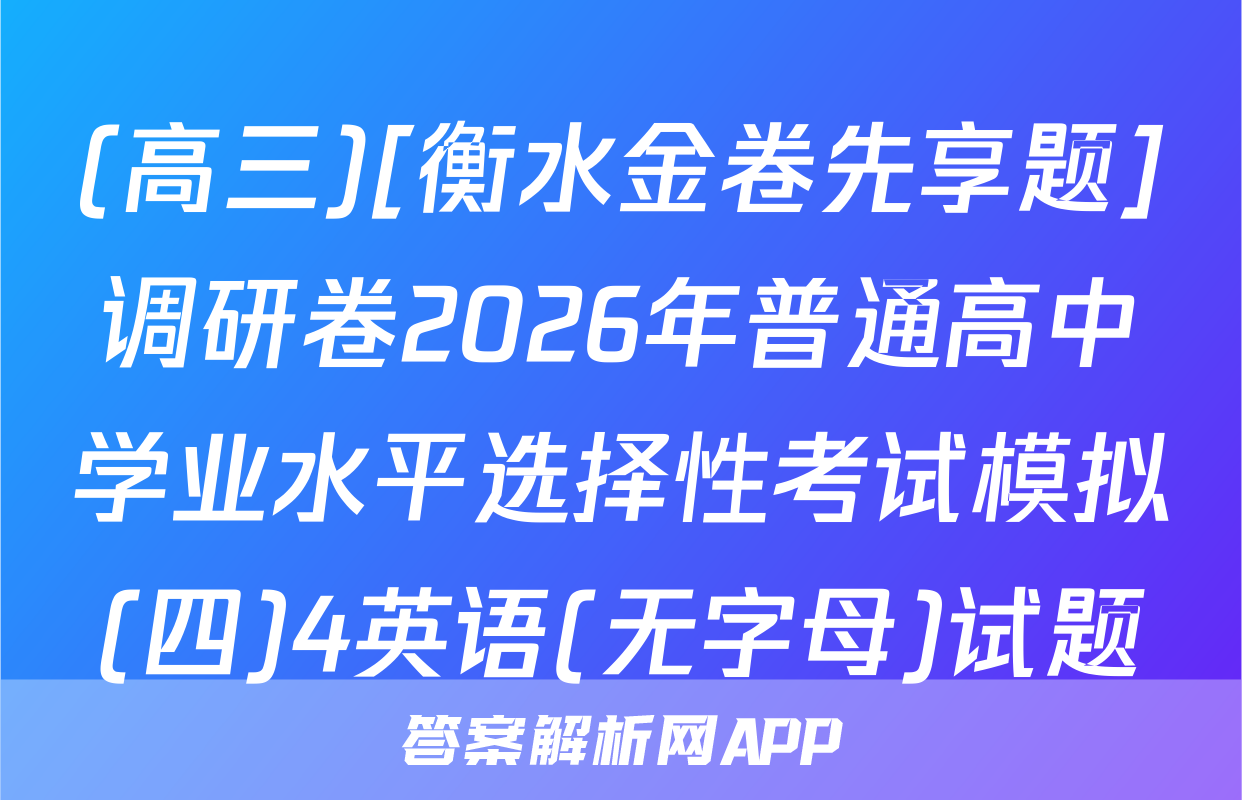 (高三)[衡水金卷先享题]调研卷2026年普通高中学业水平选择性考试模拟(四)4英语(无字母)试题