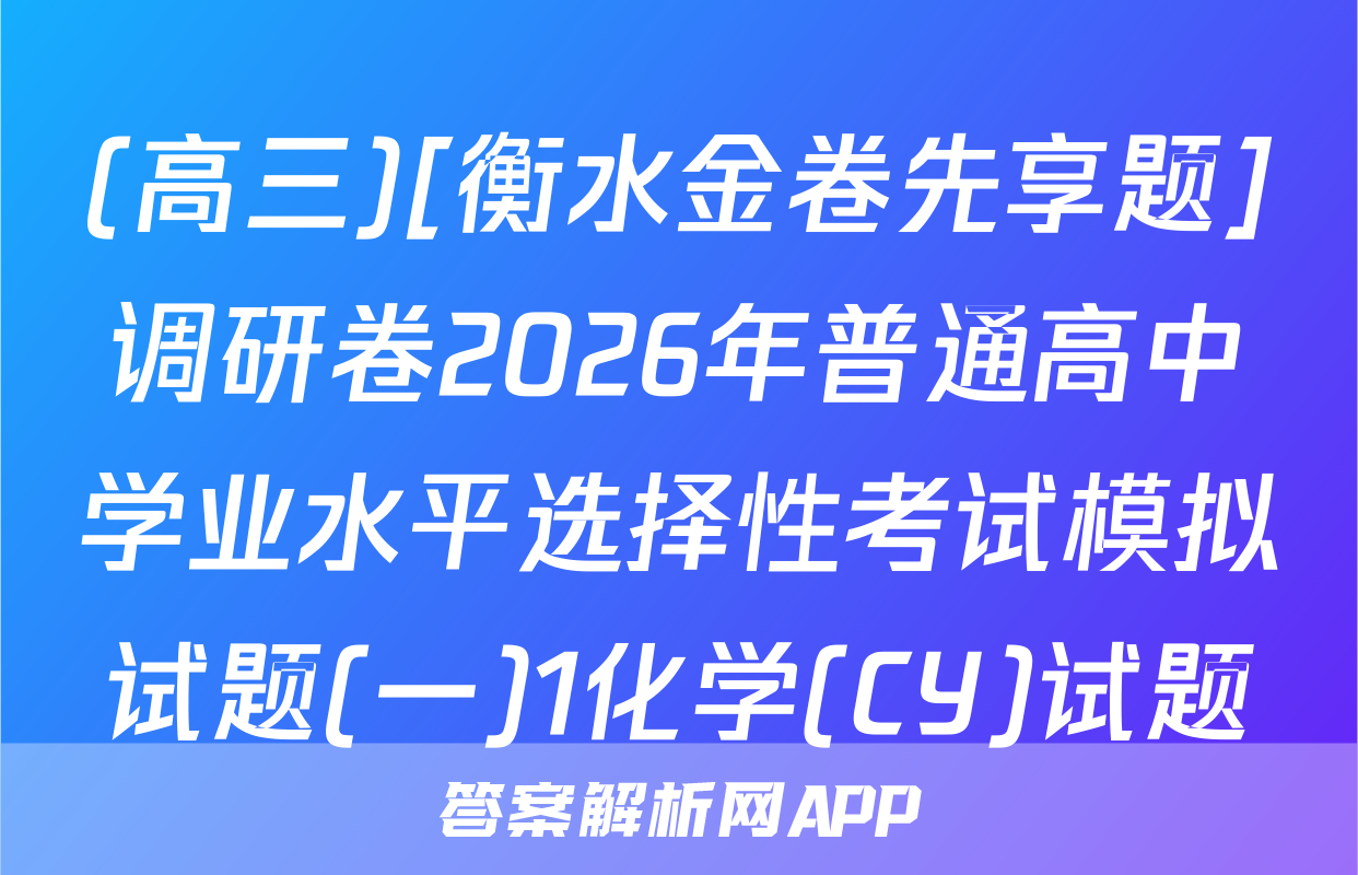(高三)[衡水金卷先享题]调研卷2026年普通高中学业水平选择性考试模拟试题(一)1化学(CY)试题