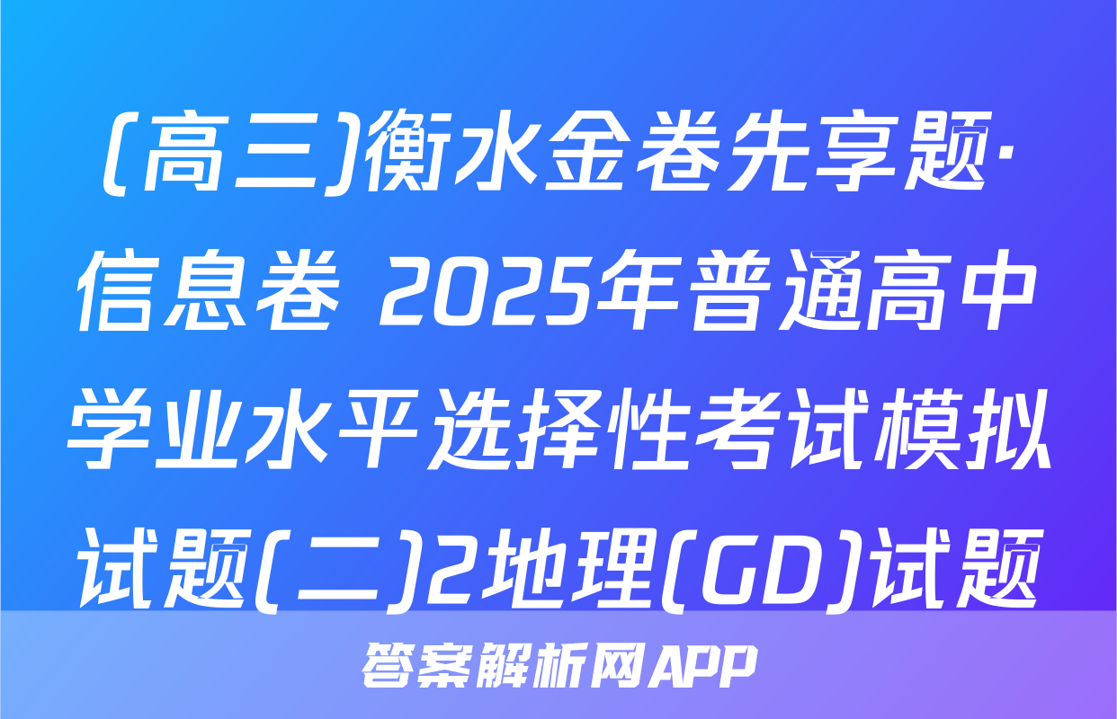 (高三)衡水金卷先享题·信息卷 2025年普通高中学业水平选择性考试模拟试题(二)2地理(GD)试题