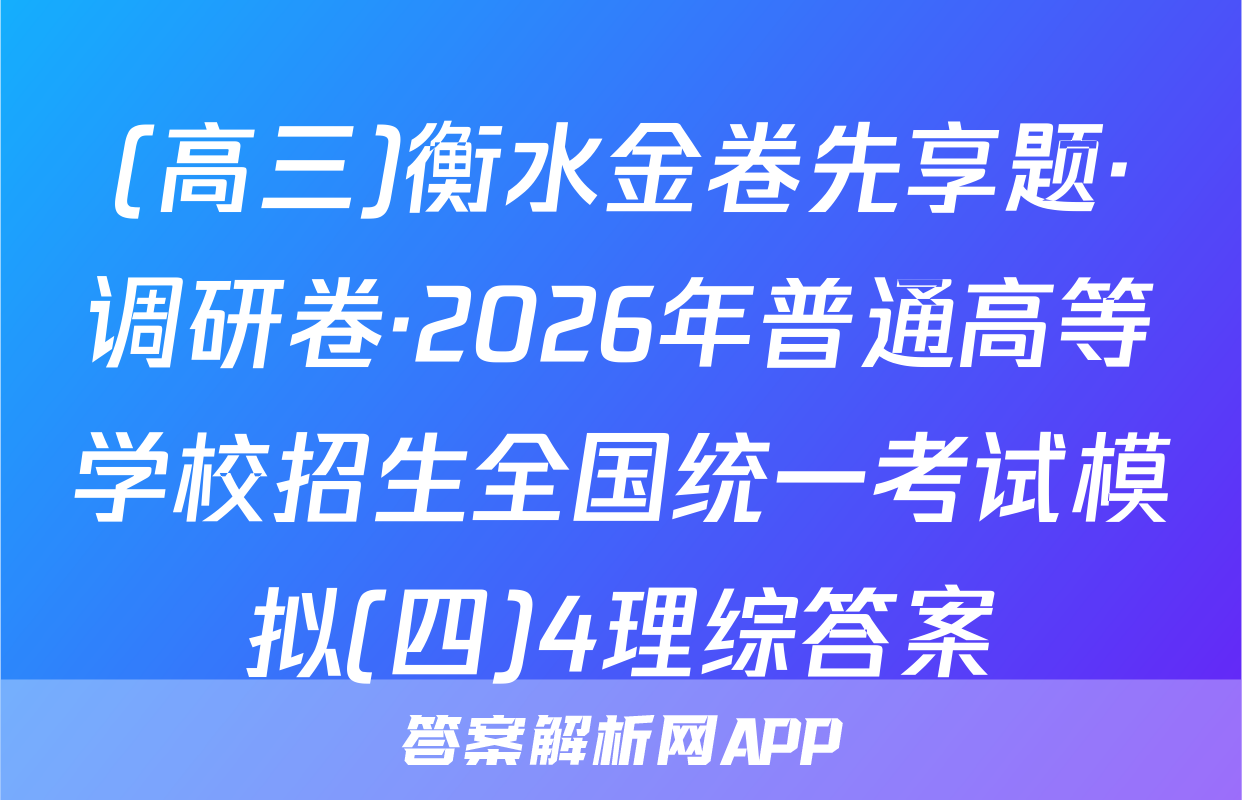 (高三)衡水金卷先享题·调研卷·2026年普通高等学校招生全国统一考试模拟(四)4理综答案