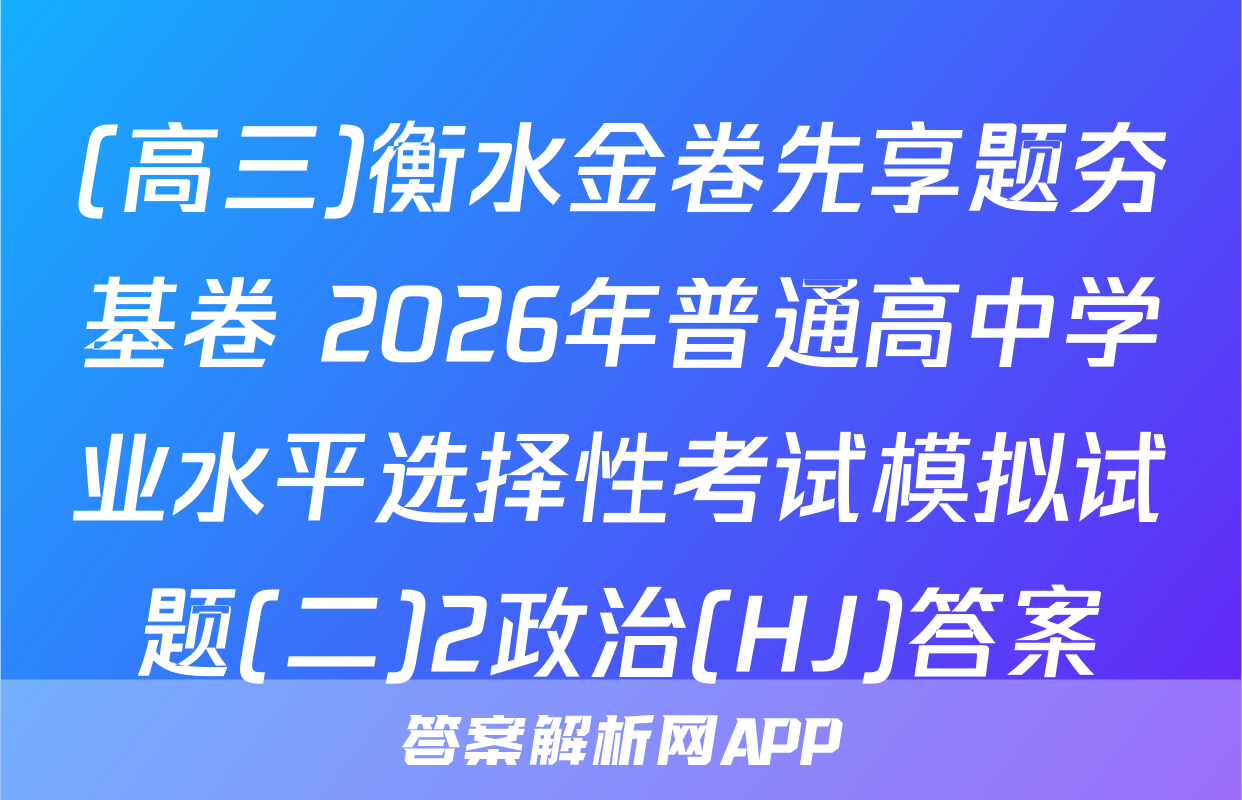 (高三)衡水金卷先享题夯基卷 2026年普通高中学业水平选择性考试模拟试题(二)2政治(HJ)答案