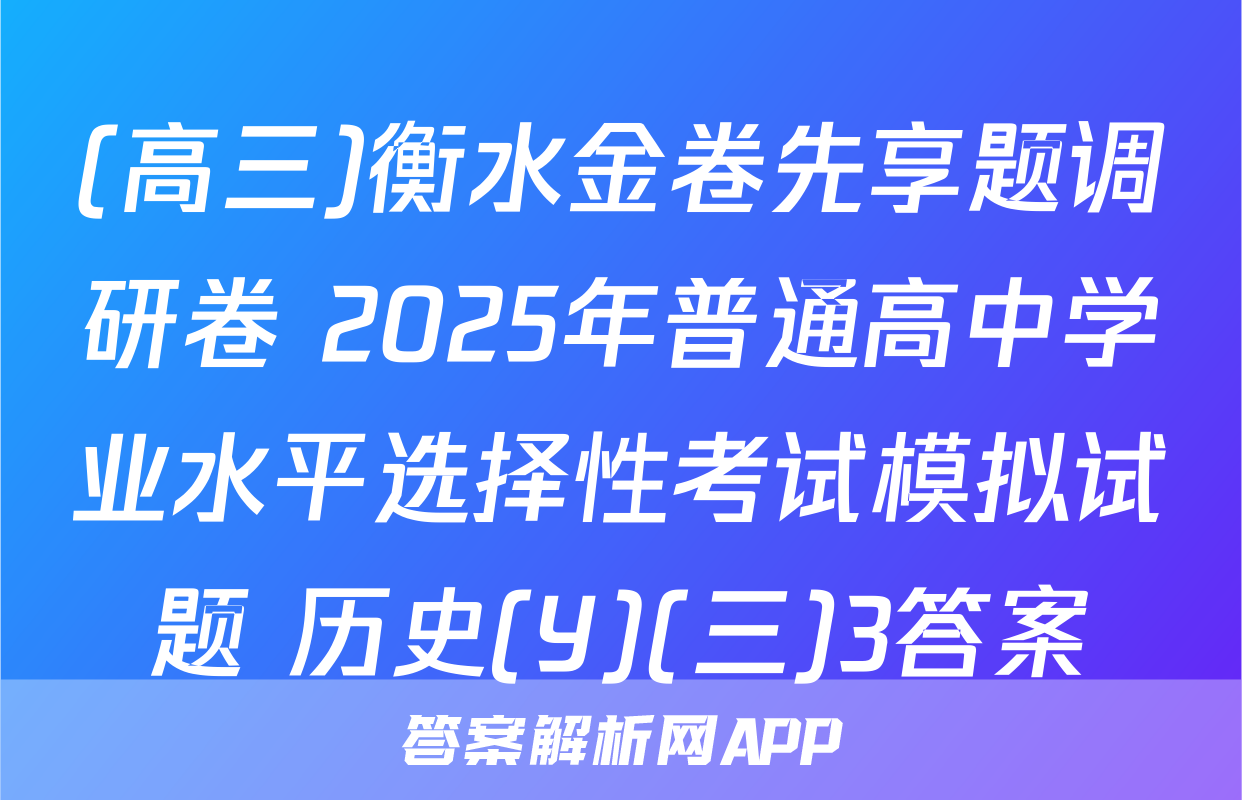 (高三)衡水金卷先享题调研卷 2025年普通高中学业水平选择性考试模拟试题 历史(Y)(三)3答案
