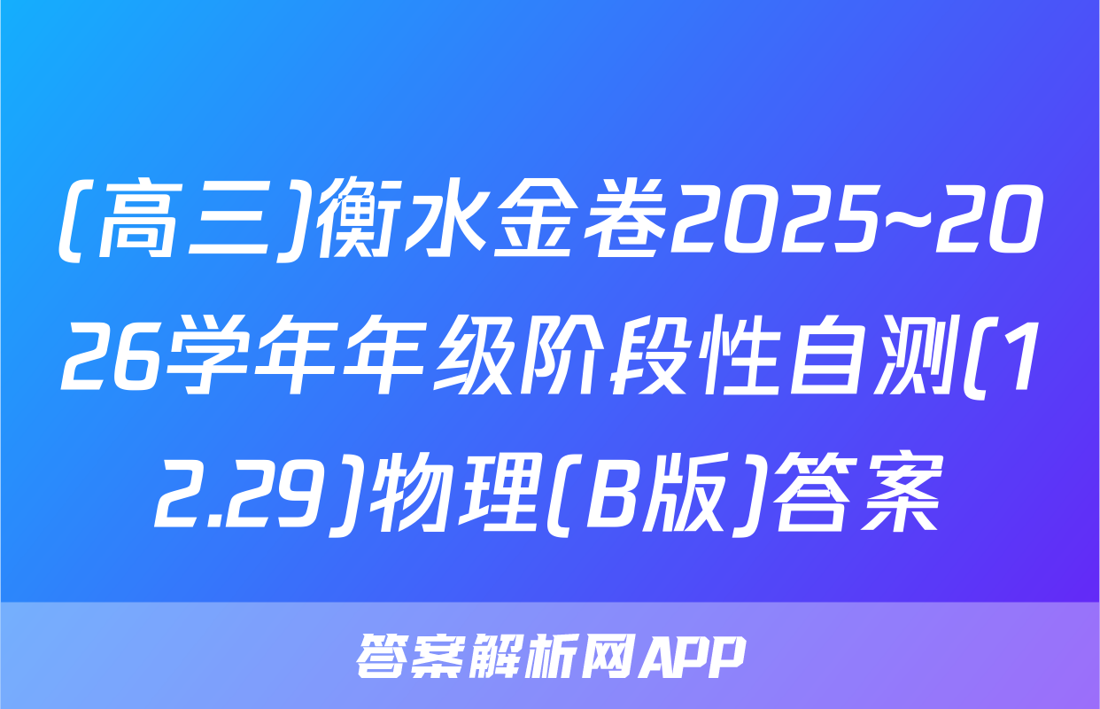 (高三)衡水金卷2025~2026学年年级阶段性自测(12.29)物理(B版)答案