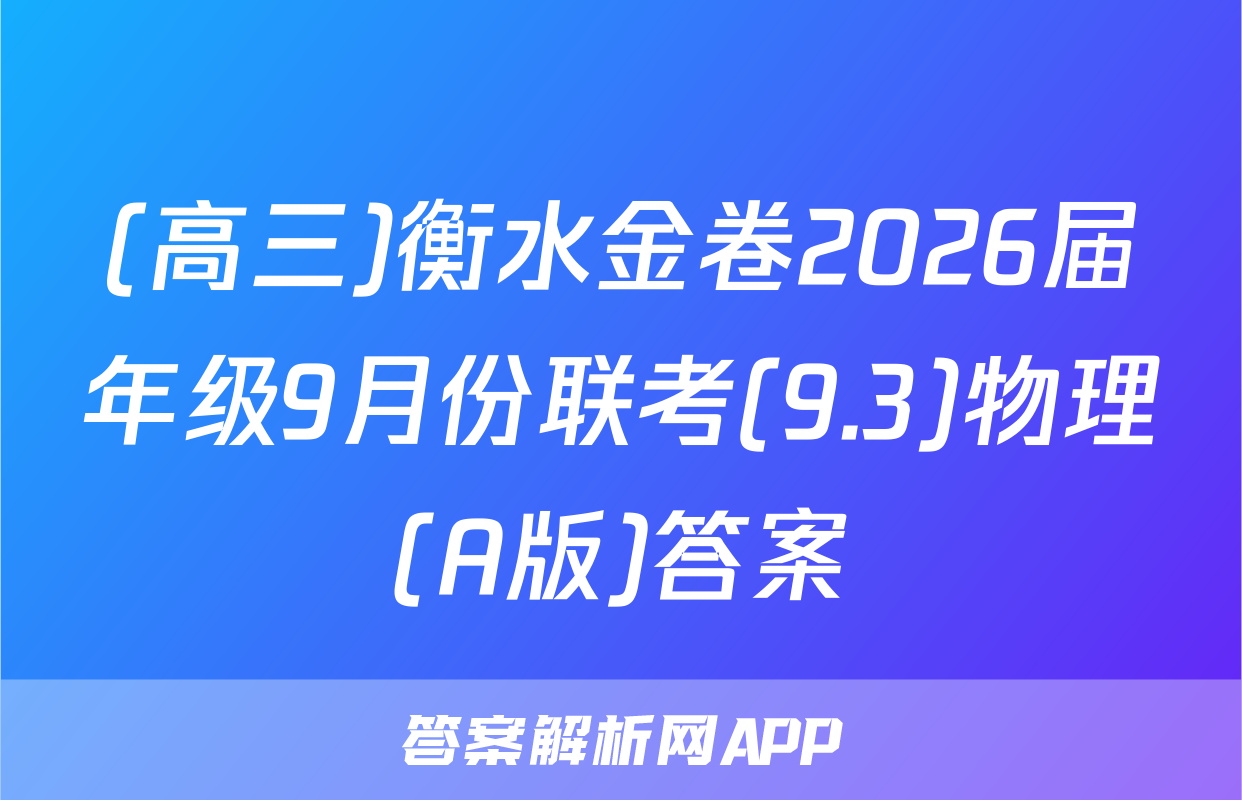 (高三)衡水金卷2026届年级9月份联考(9.3)物理(A版)答案