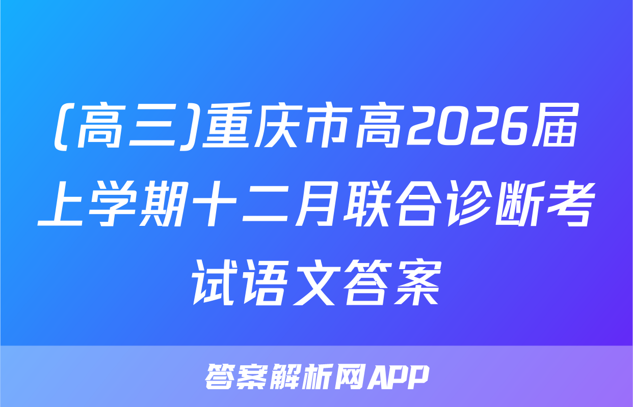 (高三)重庆市高2026届上学期十二月联合诊断考试语文答案