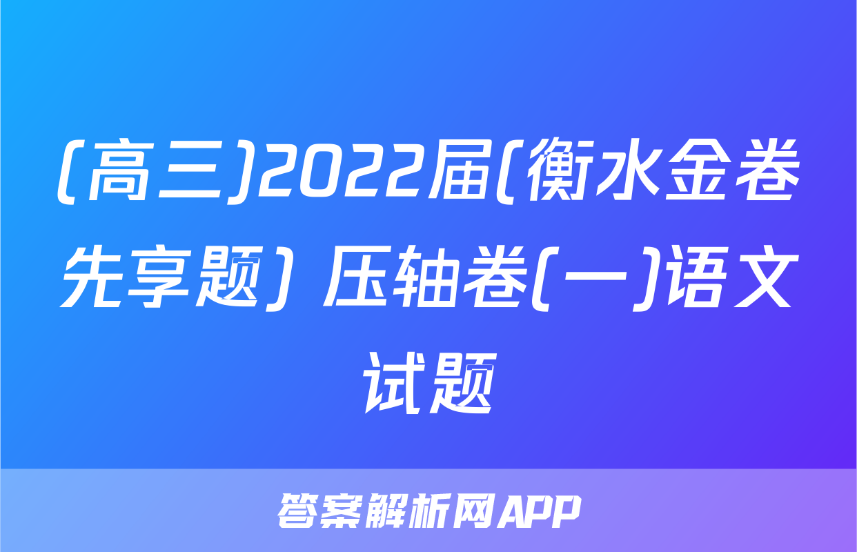 (高三)2022届(衡水金卷先享题) 压轴卷(一)语文试题
