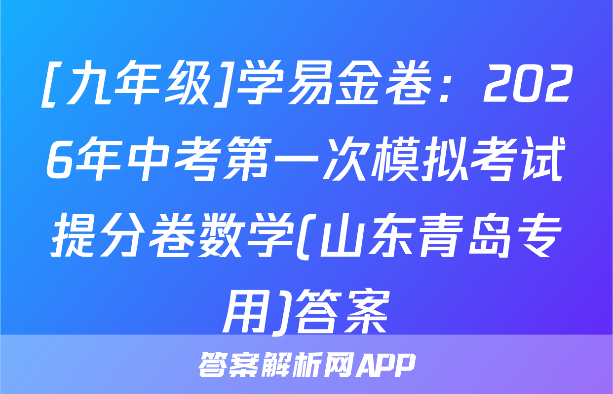 [九年级]学易金卷：2026年中考第一次模拟考试提分卷数学(山东青岛专用)答案