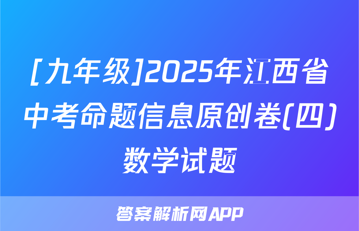 [九年级]2025年江西省中考命题信息原创卷(四)数学试题