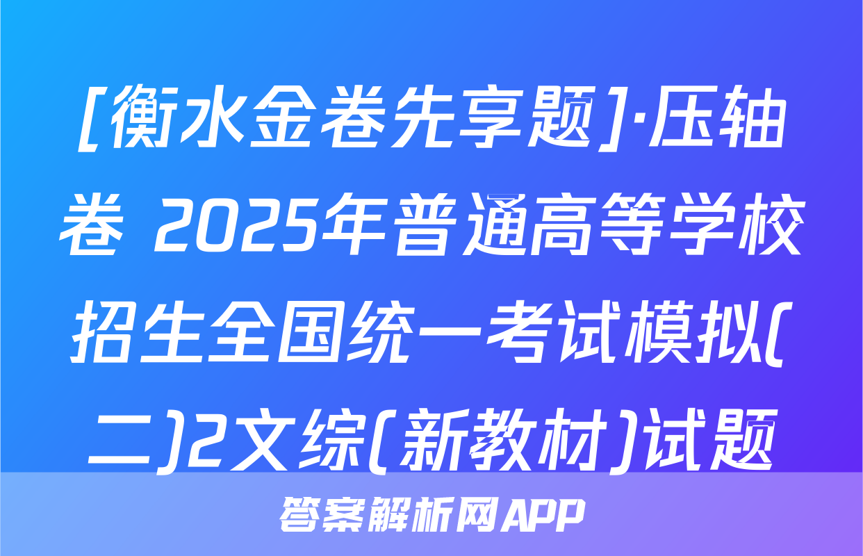 [衡水金卷先享题]·压轴卷 2025年普通高等学校招生全国统一考试模拟(二)2文综(新教材)试题