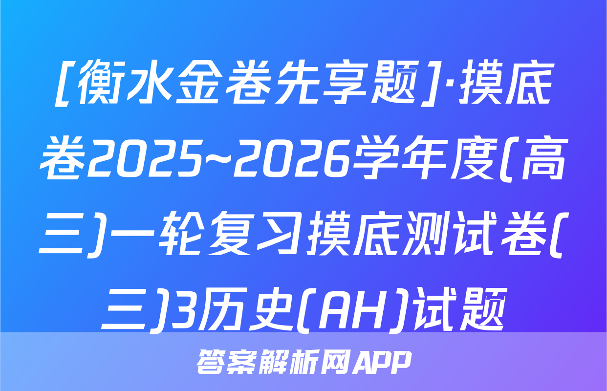 [衡水金卷先享题]·摸底卷2025~2026学年度(高三)一轮复习摸底测试卷(三)3历史(AH)试题