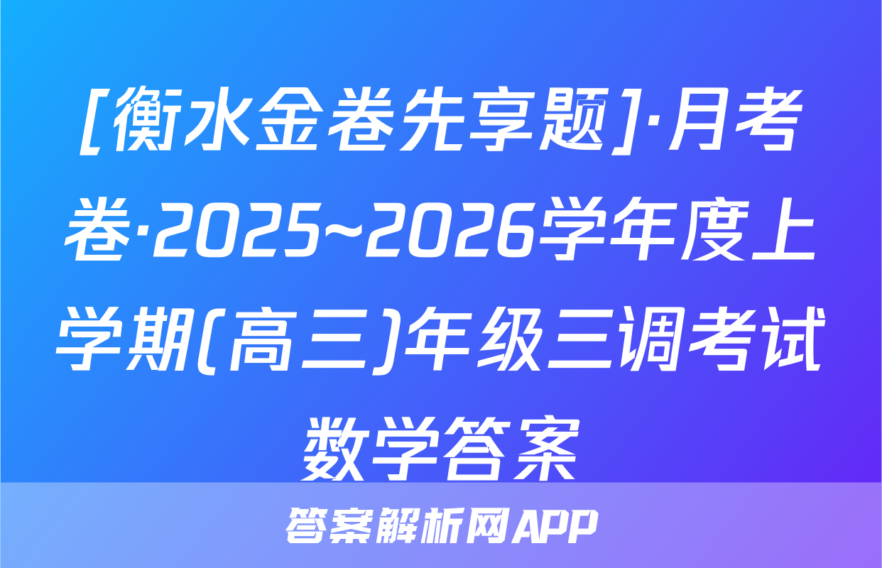 [衡水金卷先享题]·月考卷·2025~2026学年度上学期(高三)年级三调考试数学答案