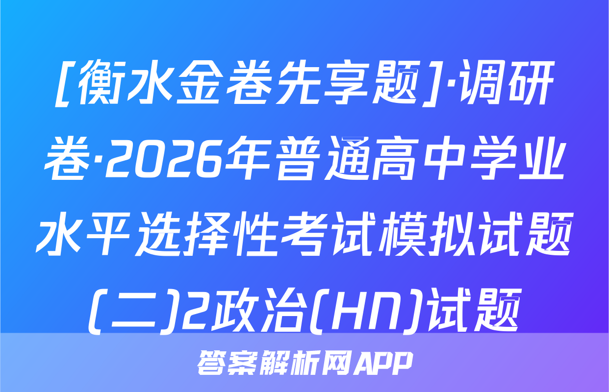 [衡水金卷先享题]·调研卷·2026年普通高中学业水平选择性考试模拟试题(二)2政治(HN)试题