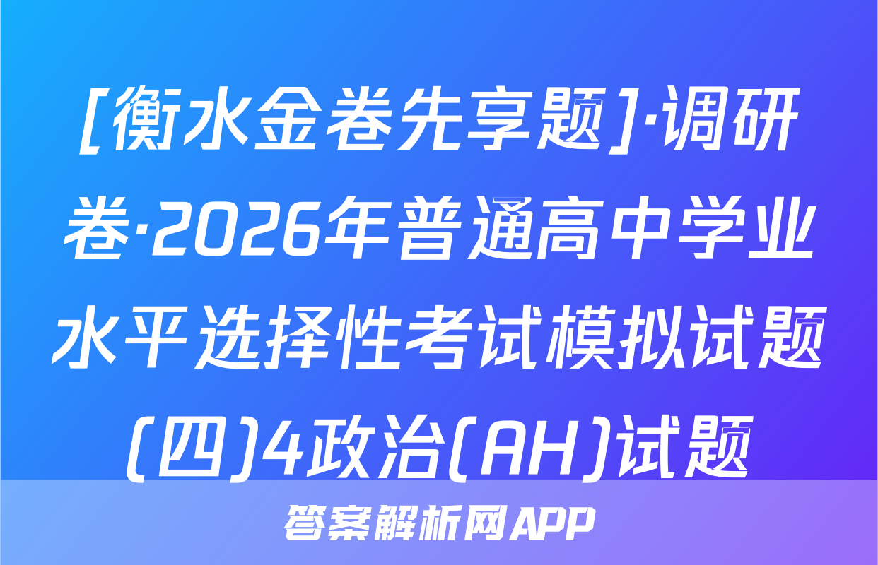 [衡水金卷先享题]·调研卷·2026年普通高中学业水平选择性考试模拟试题(四)4政治(AH)试题