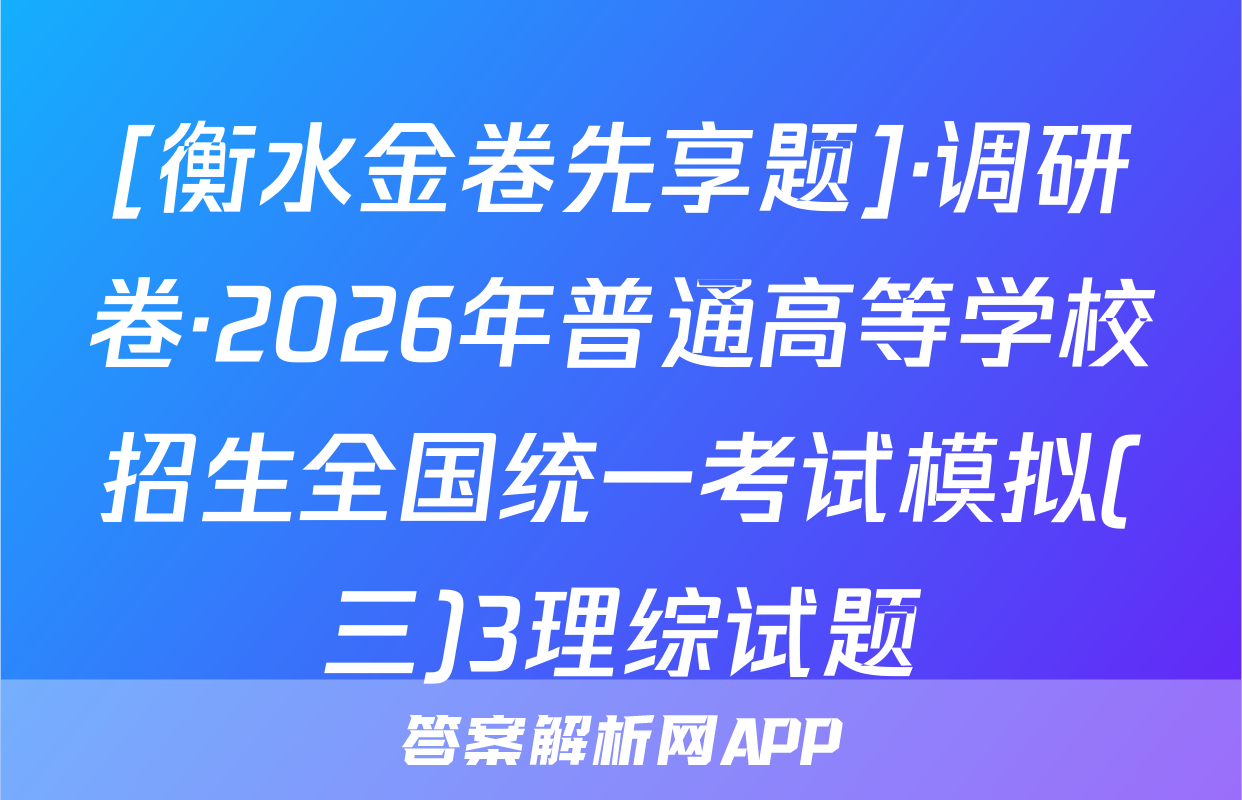 [衡水金卷先享题]·调研卷·2026年普通高等学校招生全国统一考试模拟(三)3理综试题