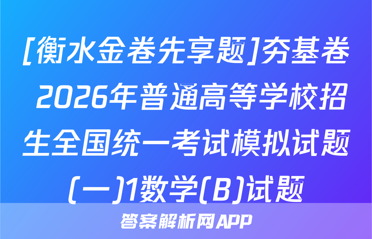 [衡水金卷先享题]夯基卷 2026年普通高等学校招生全国统一考试模拟试题(一)1数学(B)试题