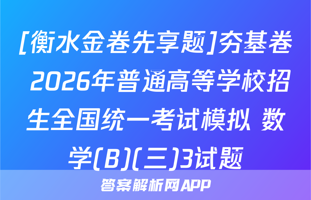[衡水金卷先享题]夯基卷 2026年普通高等学校招生全国统一考试模拟 数学(B)(三)3试题