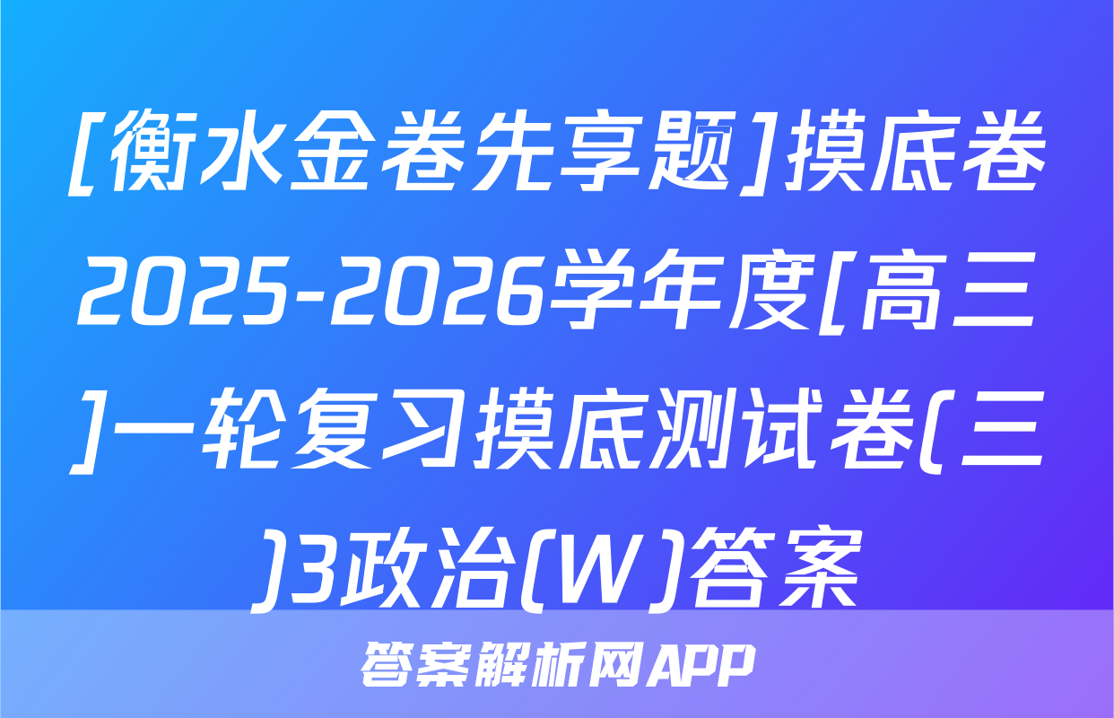 [衡水金卷先享题]摸底卷2025-2026学年度[高三]一轮复习摸底测试卷(三)3政治(W)答案