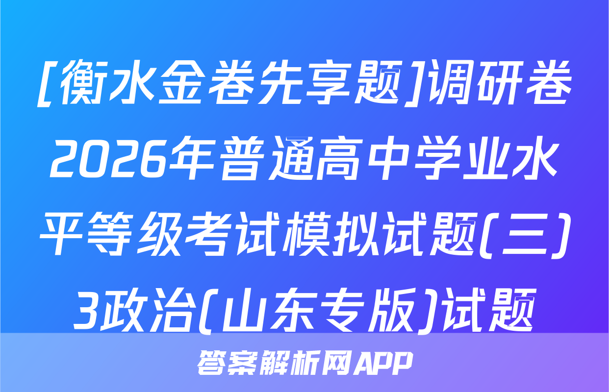 [衡水金卷先享题]调研卷2026年普通高中学业水平等级考试模拟试题(三)3政治(山东专版)试题