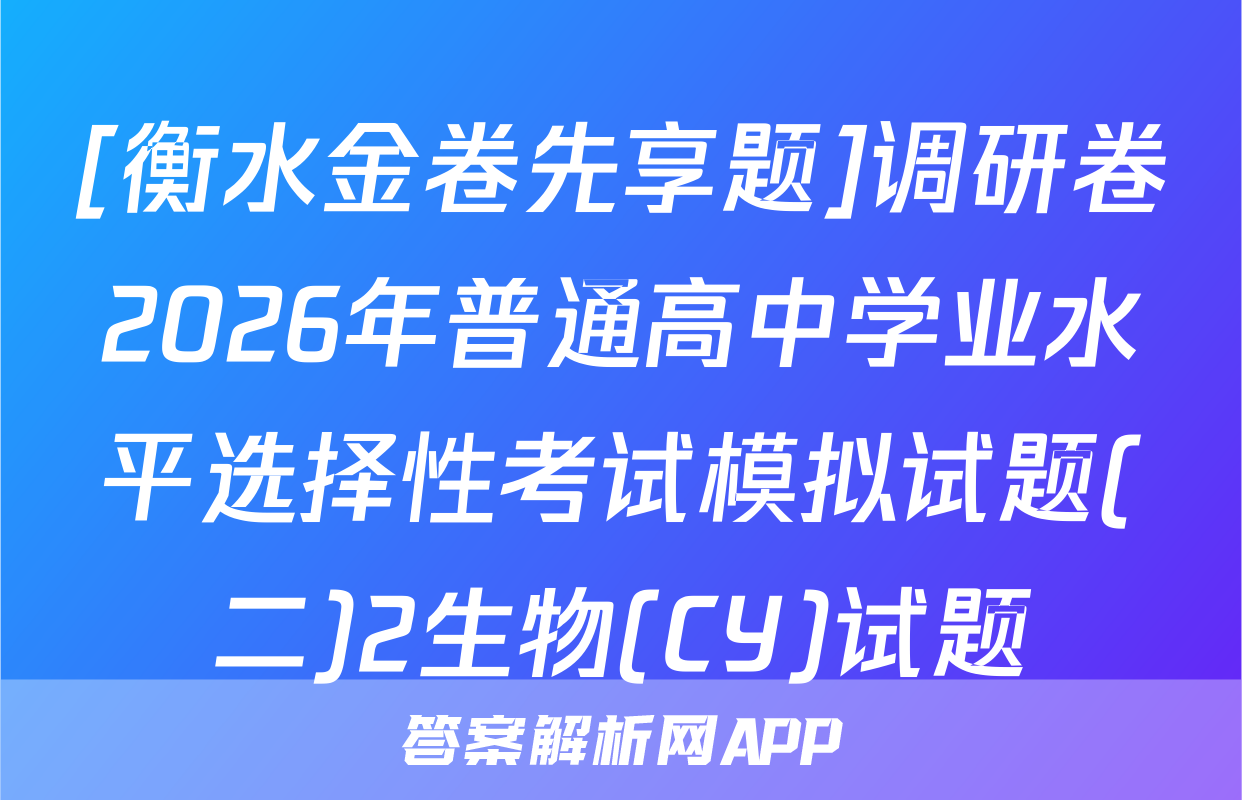 [衡水金卷先享题]调研卷2026年普通高中学业水平选择性考试模拟试题(二)2生物(CY)试题